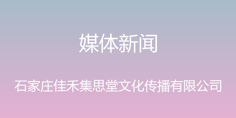 媒体新闻 - 石家庄佳禾集思堂文化传播有限公司