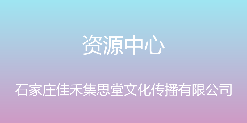 资源中心 - 石家庄佳禾集思堂文化传播有限公司